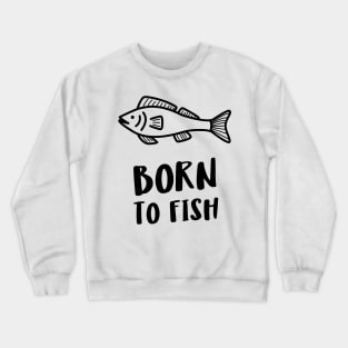 born to fish Crewneck Sweatshirt